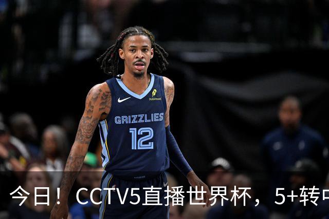 今日！CCTV5直播世界杯，5+转中国男篮VS日本+国乒孙颖莎和王楚钦出战+温网，网络转中超+F1