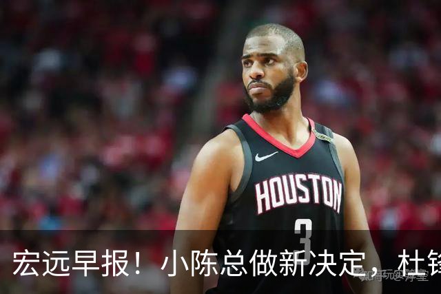 宏远早报！小陈总做新决定，杜锋下课官宣时间敲定，奎因仍未正式离队
