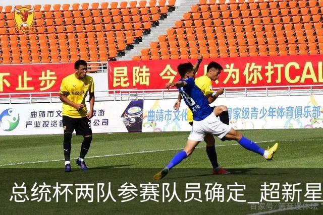 总统杯两队参赛队员确定 超新星科伊文获队长外卡