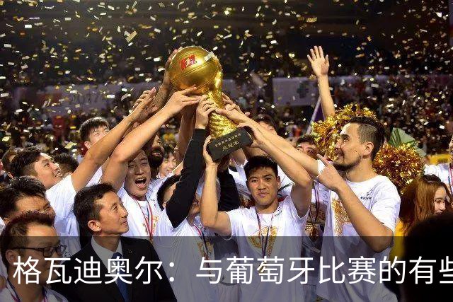 格瓦迪奥尔：与葡萄牙比赛的有些画面转播没有呈现，只能接受现实