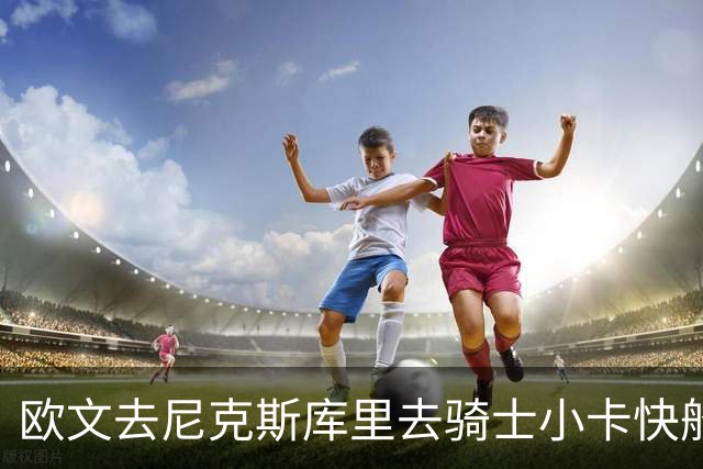 欧文去尼克斯库里去骑士小卡快船，哪队最终夺冠？