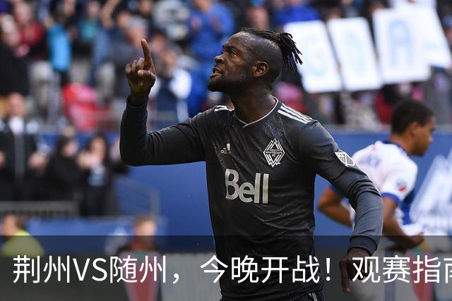 荆州VS随州，今晚开战！观赛指南请收藏