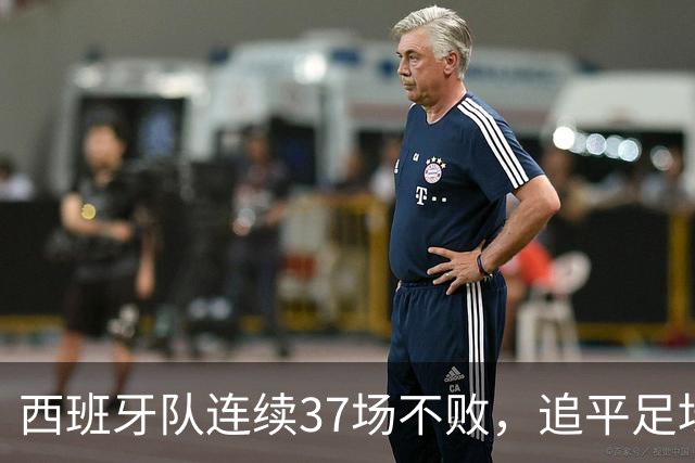 西班牙队连续37场不败，追平足坛国家队最长不败纪录，上次输球还是两年多以前